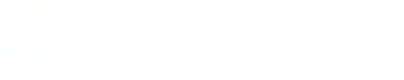 contact  We will do our best to reply your request by email within 36 hours